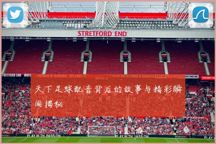天下足球配音背后的故事与精彩瞬间揭秘